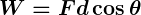 Rendered by QuickLaTeX.com \boldsymbol{W = F d \cos \theta}