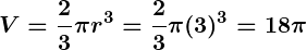 Rendered by QuickLaTeX.com \displaystyle\boldsymbol{V = \frac{2}{3} \pi r^3 = \frac{2}{3} \pi (3)^3 = 18\pi}