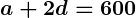 Rendered by QuickLaTeX.com \boldsymbol{a + 2d = 600}