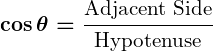 Rendered by QuickLaTeX.com \displaystyle\boldsymbol{\cos \theta = \frac{\text{Adjacent Side}}{\text{Hypotenuse}}}