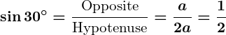 Rendered by QuickLaTeX.com \displaystyle\boldsymbol{\sin 30^\circ = \frac{\text{Opposite}}{\text{Hypotenuse}} = \frac{a}{2a} = \frac{1}{2}}