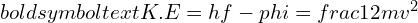 Rendered by QuickLaTeX.com boldsymbol{text{K.E} = hf - phi = frac{1}{2}mv^2}