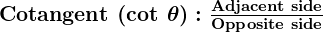 Rendered by QuickLaTeX.com \boldsymbol{{\textbf{Cotangent (cot } \theta ): \frac{\textbf{Adjacent side}}{\textbf{Opposite side}}}}