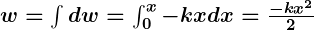 Rendered by QuickLaTeX.com \boldsymbol{w = \int dw = \int_0^x -kxdx = \frac{-kx^2}{2}}
