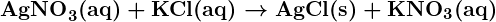 Rendered by QuickLaTeX.com \boldsymbol{\textbf{AgNO}_3(\textbf{aq}) + \textbf{KCl}(\textbf{aq}) \rightarrow \textbf{AgCl}(\textbf{s}) + \textbf{KNO}_3(\textbf{aq})}
