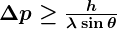 Rendered by QuickLaTeX.com \boldsymbol{\Delta p \geq \frac{h}{\lambda \sin \theta}}