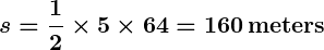 Rendered by QuickLaTeX.com \displaystyle \boldsymbol{s = \frac{1}{2} \times 5 \times 64 = 160 \, \textbf{meters}}