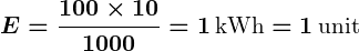 Rendered by QuickLaTeX.com \displaystyle\boldsymbol{E = \frac{100 \times 10}{1000} = 1 \, \text{kWh} = 1 \, \text{unit}}