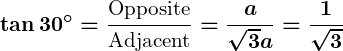 Rendered by QuickLaTeX.com \displaystyle\boldsymbol{\tan 30^\circ = \frac{\text{Opposite}}{\text{Adjacent}} = \frac{a}{\sqrt{3}a} = \frac{1}{\sqrt{3}}}