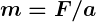 Rendered by QuickLaTeX.com \boldsymbol {m = F / a}