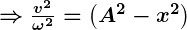 Rendered by QuickLaTeX.com \boldsymbol{\Rightarrow \frac{v^2}{\omega^2} = \left(A^2 - x^2\right)}