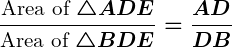 Rendered by QuickLaTeX.com \displaystyle\boldsymbol{\frac{\text{Area of } \triangle ADE}{\text{Area of } \triangle BDE} = \frac{AD}{DB}}