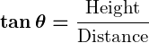 Rendered by QuickLaTeX.com \displaystyle\boldsymbol{\tan \theta = \frac{\text{Height}}{\text{Distance}}}