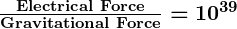Rendered by QuickLaTeX.com \boldsymbol{\frac{\textbf{Electrical Force}}{\textbf{Gravitational Force}} = 10^{39}}