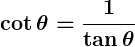 Rendered by QuickLaTeX.com \displaystyle\boldsymbol{\cot \theta = \frac{1}{\tan \theta}}
