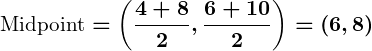 Rendered by QuickLaTeX.com \displaystyle\boldsymbol{\text{Midpoint} = \left(\frac{4 + 8}{2}, \frac{6 + 10}{2}\right) = (6, 8)}