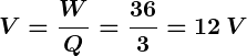 Rendered by QuickLaTeX.com \displaystyle\boldsymbol{V = \frac{W}{Q} = \frac{36}{3} = 12 \, V}