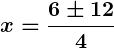 Rendered by QuickLaTeX.com \displaystyle\boldsymbol{x = \frac{6 \pm 12}{4}}