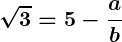 Rendered by QuickLaTeX.com \displaystyle\boldsymbol{\sqrt{3} = 5 - \frac{a}{b}}