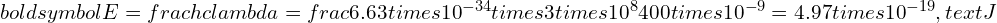 Rendered by QuickLaTeX.com boldsymbol{E = frac{hc}{lambda} = frac{6.63 times 10^{-34} times 3 times 10^8}{400 times 10^{-9}} = 4.97 times 10^{-19} , text{J}}
