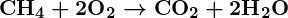 Rendered by QuickLaTeX.com \boldsymbol{\textbf{CH}_4 + 2\textbf{O}_2 \rightarrow \textbf{CO}_2 + 2\textbf{H}_2\textbf{O}}