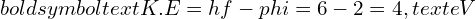 Rendered by QuickLaTeX.com boldsymbol{text{K.E} = hf - phi = 6 - 2 = 4 , text{eV}}