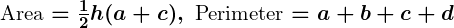 Rendered by QuickLaTeX.com \boldsymbol{\text{Area} = \frac{1}{2} h(a + c), \ \text{Perimeter} = a + b + c + d}