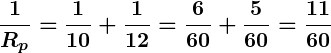 Rendered by QuickLaTeX.com \displaystyle\boldsymbol{\frac{1}{R_p} = \frac{1}{10} + \frac{1}{12} = \frac{6}{60} + \frac{5}{60} = \frac{11}{60}}