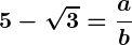 Rendered by QuickLaTeX.com \displaystyle\boldsymbol{5 - \sqrt{3} = \frac{a}{b}}