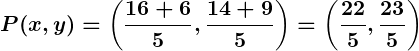 Rendered by QuickLaTeX.com \displaystyle\boldsymbol{P(x, y) = \left(\frac{16 + 6}{5}, \frac{14 + 9}{5}\right) = \left(\frac{22}{5}, \frac{23}{5}\right)}