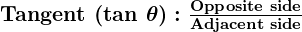 Rendered by QuickLaTeX.com \boldsymbol{{\textbf{Tangent (tan } \theta ): \frac{\textbf{Opposite side}}{\textbf{Adjacent side}}}}