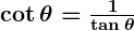 Rendered by QuickLaTeX.com \boldsymbol{\cot \theta = \frac{1}{\tan \theta}}
