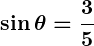 Rendered by QuickLaTeX.com \displaystyle\boldsymbol{\sin \theta = \frac{3}{5}}