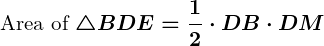 Rendered by QuickLaTeX.com \displaystyle\boldsymbol{\text{Area of } \triangle BDE = \frac{1}{2} \cdot DB \cdot DM}