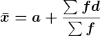 Rendered by QuickLaTeX.com \displaystyle\boldsymbol{\bar{x} = a + \frac{\sum f d}{\sum f}}
