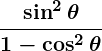 Rendered by QuickLaTeX.com \displaystyle\boldsymbol{\frac{\sin^2 \theta}{1 - \cos^2 \theta}}