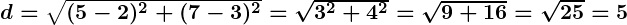 Rendered by QuickLaTeX.com \boldsymbol{d = \sqrt{(5 - 2)^2 + (7 - 3)^2} = \sqrt{3^2 + 4^2} = \sqrt{9 + 16} = \sqrt{25} = 5}