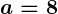 Rendered by QuickLaTeX.com \boldsymbol{a = 8}