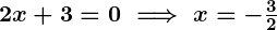 Rendered by QuickLaTeX.com \boldsymbol{2x + 3 = 0 \implies x = -\frac{3}{2}}