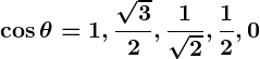 Rendered by QuickLaTeX.com \displaystyle\boldsymbol{\cos \theta = 1, \frac{\sqrt{3}}{2}, \frac{1}{\sqrt{2}}, \frac{1}{2}, 0}