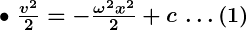 Rendered by QuickLaTeX.com \bullet \ \boldsymbol{\frac{v^2}{2} = -\frac{\omega^2 x^2}{2} + c \, \dots (1)}