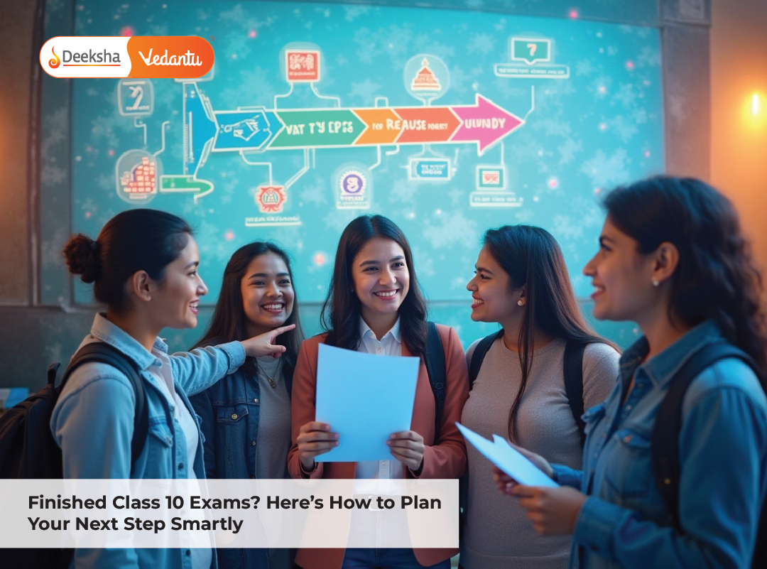 Finished Class 10 Exams Here’s How to Plan Your Next Step Smartly