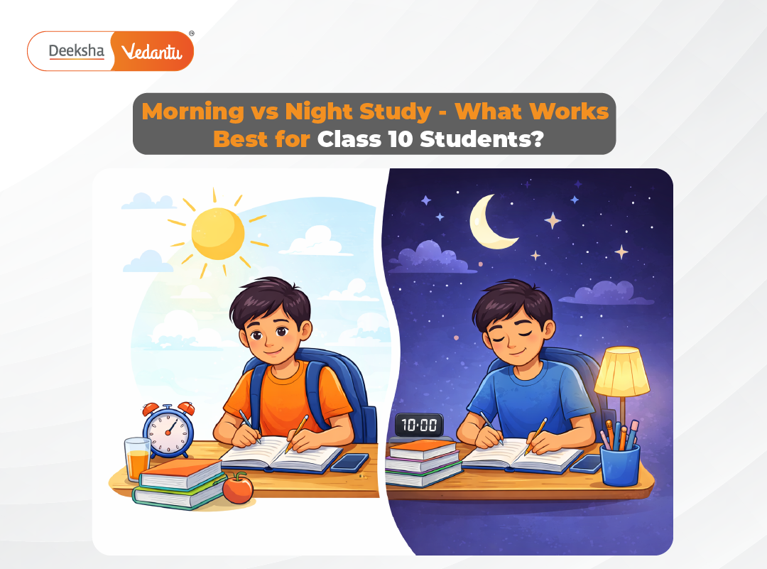 Morning vs Night Study – What Works Best for Class 10 Students?